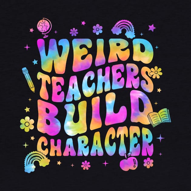 Tie Dye Teacher Sayings Weird Teachers Build Character by antrazdixonlda